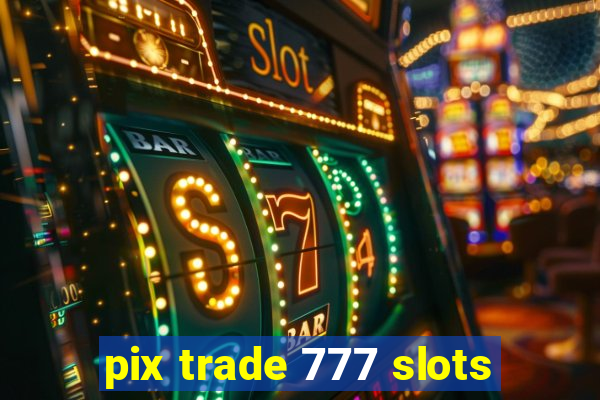 pix trade 777 slots